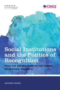 Hardcover Social Institutions and the Politics of Recognition: From the Reformation to the French Revolution Book