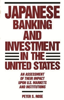 Hardcover Japanese Banking and Investment in the United States: An Assessment of Their Impact Upon U.S. Markets and Institutions Book