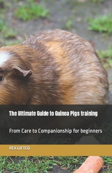 Paperback The Ultimate Guide to Guinea Pigs training: From Care to Companionship for beginners Book