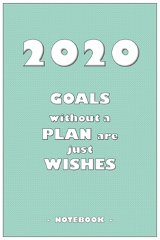 Paperback 2020 GOALS without a PLAN are just WISHES - Notebook to write down your notes and organize your tasks for the year 2020: 6"x9" notebook with 110 blank Book