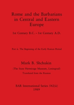Rome and the Barbarians in Central and Eastern Europe, Part ii: 1st Century B.C. - 1st Century A.D. The Beginning of the Early Roman Period
