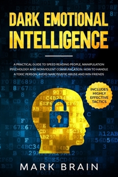 Paperback Dark Emotional Intelligence: a Practical Guide to Speed Reading People, Manipulation Psychology and Nonviolent Communication. How To Handle a Toxic Book