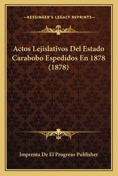 Paperback Actos Lejislativos Del Estado Carabobo Espedidos En 1878 (1878) [Spanish] Book