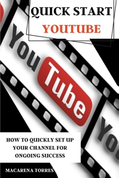Paperback Quick Start Youtube: How to Quickly Set Up Your Channel for Ongoing success. Book