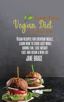 Hardcover Super Easy Vegan Diet Cookbook: Vegan recipes for everyday meals, learn how to cook easy while having fun. Lose weight fast and begin a new life Book
