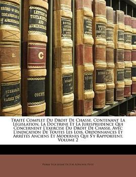 Paperback Trait? Complet Du Droit De Chasse, Contenant La L?gislation, La Doctrine Et La Jurisprudence Qui Concernent L'exercise Du Droit De Chasse, Avec L'indi [French] Book