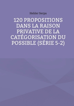 Paperback 120 Propositions dans la Raison Privative de la Catégorisation du Possible (Série 5-2) [French] Book