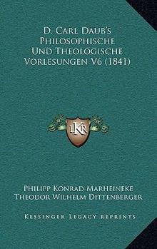 Paperback D. Carl Daub's Philosophische Und Theologische Vorlesungen V6 (1841) [German] Book