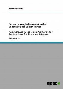 Paperback Der eschatologische Aspekt in der Bedeutung des Sukkot-Festes: Pessach, Shavuot, Sukkot - die drei Wallfahrtsfeste in ihrer Entstehung, Entwicklung un [German] Book