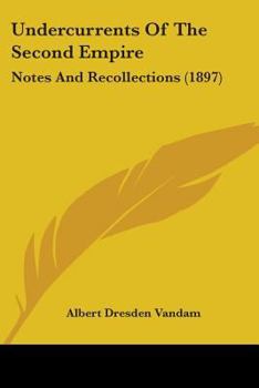 Undercurrents of the Second Empire: Notes and Recollections