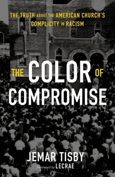 Hardcover The Color of Compromise: The Truth about the American Church's Complicity in Racism Book