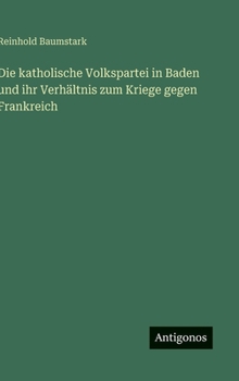 Hardcover Die katholische Volkspartei in Baden und ihr Verhältnis zum Kriege gegen Frankreich [German] Book