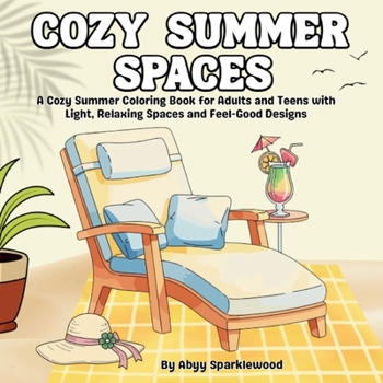Cozy Summer Spaces: A Cozy Summer Coloring Book for Adults and Teens with Light, Relaxing Spaces and Feel-Good Designs (Cozy Calm Coloring Series)