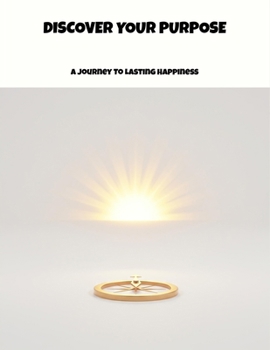 Paperback Discover Your Purpose: A Journey To Lasting Happiness Book