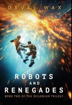 Robots and Renegades : Book 2 of the Deilonium Trilogy
