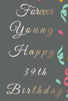 Paperback Forever Young Happy 39th Birthday: 39th Birthday Gift / Journal / Notebook / Diary / Unique Greeting & Birthday Card Alternative Book