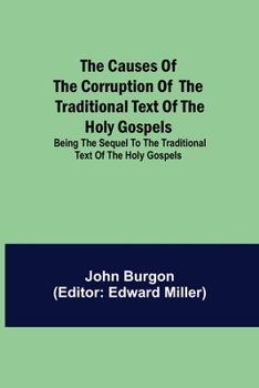 Paperback The Causes of the Corruption of the Traditional Text of the Holy Gospels; Being the Sequel to The Traditional Text of the Holy Gospels Book
