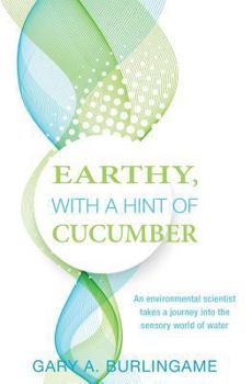 Paperback Earthy, With a Hint of Cucumber: An Environmental Scientist's Journey Into the Sensory World of Water Book
