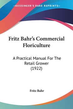 Paperback Fritz Bahr's Commercial Floriculture: A Practical Manual For The Retail Grower (1922) Book