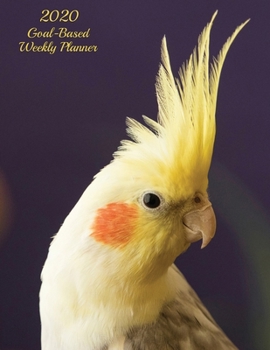 Paperback 2020 Goal-Based Weekly Planner: Cockatiel Bird Lovers Full Size, Large-Block Weekly Calendar Planner Book