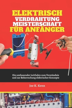 Elektrisch Verdrahtung Meisterschaft Für Anfänger: Ein umfassender Leitfaden zum Verständnis und zur Beherrschung elektrischer Konzepte (German Edition)
