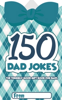 Paperback 150 Dad Jokes: The Terribly Good Father's Day Gift Book for Dads Book