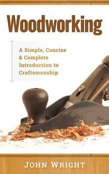 Paperback Woodworking: A Simple, Concise & Complete Guide to the Basics of Woodworking Book
