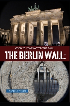 Paperback The Berlin Wall: Over 25 Years After Fall: Tracking the Remnant from the Wedding District to the Oberbaum Bridge Book