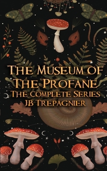 The Museum of the Profane: The Complete Series - Book  of the Museum of the Profane