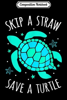 Paperback Composition Notebook: Skip A Straw Save A Turtle Colorful Sea Turtle With Starfish Journal/Notebook Blank Lined Ruled 6x9 100 Pages Book