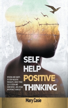 Hardcover Self-Help Positive Thinking: Wisdom and Habits to Stop Negative Thoughts, Boost Your Self-Esteem and Confidence, and Attain an Optimist Mindset Book
