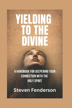 Paperback Yielding to the Divine: A Handbook for Deepening Your Connection with the Holy Spirit Book