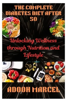 Paperback The Complete Diabetes Diet After 50: Unlocking Wellness through Nutrition and Lifestyle Book
