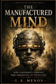 The Manufactured Mind: How Modern Narratives Rewire Thought, Silence Dissent, and Redefine Truth (The Research & Analysis Series)