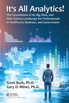Paperback It's All Analytics!: The Foundations of Al, Big Data and Data Science Landscape for Professionals in Healthcare, Business, and Government Book