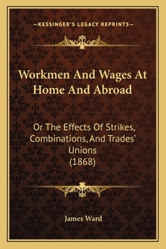 Paperback Workmen And Wages At Home And Abroad: Or The Effects Of Strikes, Combinations, And Trades' Unions (1868) Book