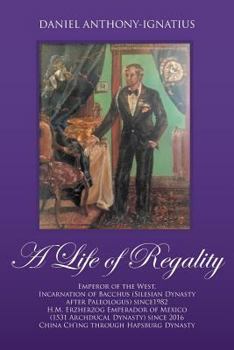 A Life of Regality : Emperor of the West, Incarnation of Bacchus (Silesian Dynasty after Paleologus) Since1982 H. M. Erzherzog Emperador of Mexico (1531 Archducal Dynasty) since 2016 China Ch'ing Thro