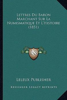 Paperback Lettres Du Baron Marchant Sur La Numismatique Et L'Histoire (1851) [French] Book