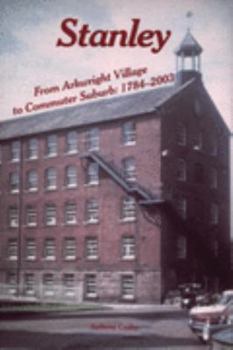 Paperback Stanley: From Arkwright Village to Commuter Suburb 1784-2003 Book