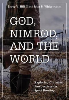 God, Nimrod, and the World: Exploring Christian Perspectives on Sport Hunting - Book  of the Sports and Religion