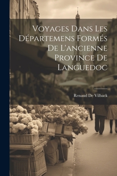Paperback Voyages Dans Les Départemens Formés De L'ancienne Province De Languedoc [French] Book