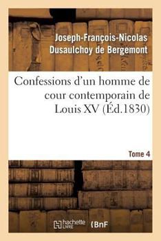 Paperback Confessions d'Un Homme de Cour Contemporain de Louis XV. Tome 4 [French] Book