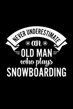 Paperback Never Underestimate An Old Man Who Plays Snowboarding: Lined Journal, 120 Pages, 6x9 Sizes, Funny Snowboarding Player Notebook Gift For Grandpa Who Lo Book