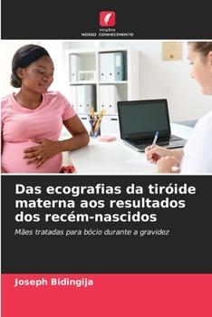 Paperback Das ecografias da tiróide materna aos resultados dos recém-nascidos [Portuguese] Book