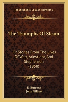 Paperback The Triumphs Of Steam: Or Stories From The Lives Of Watt, Arkwright, And Stephenson (1858) Book