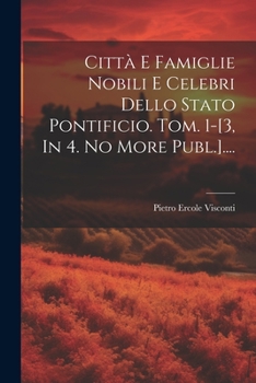 Paperback Città E Famiglie Nobili E Celebri Dello Stato Pontificio. Tom. 1-[3, In 4. No More Publ.].... [Italian] Book