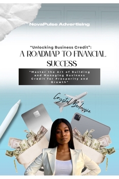 Paperback NovaPulse Advertising: A Roadmap To Financial Success: UNLOCKING BUSINESS CREDIT: Master the Art of Building and Managing Business Credit for Book