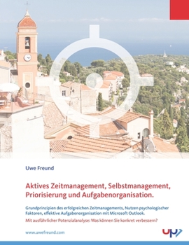 Aktives Zeitmanagement, Selbstmanagement, Priorisierung und Aufgabenorganisation: Grundprinzipien des erfolgreichen Zeitmanagements, Nutzen ... Mit Potenzialanalyse.