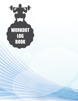 Workout Log Book: Fitness Log Books, Workout Log Books For Men, Daily Workout Journal