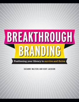 Paperback Breakthrough Branding: Positioning Your Library to Survive and Thrive Book